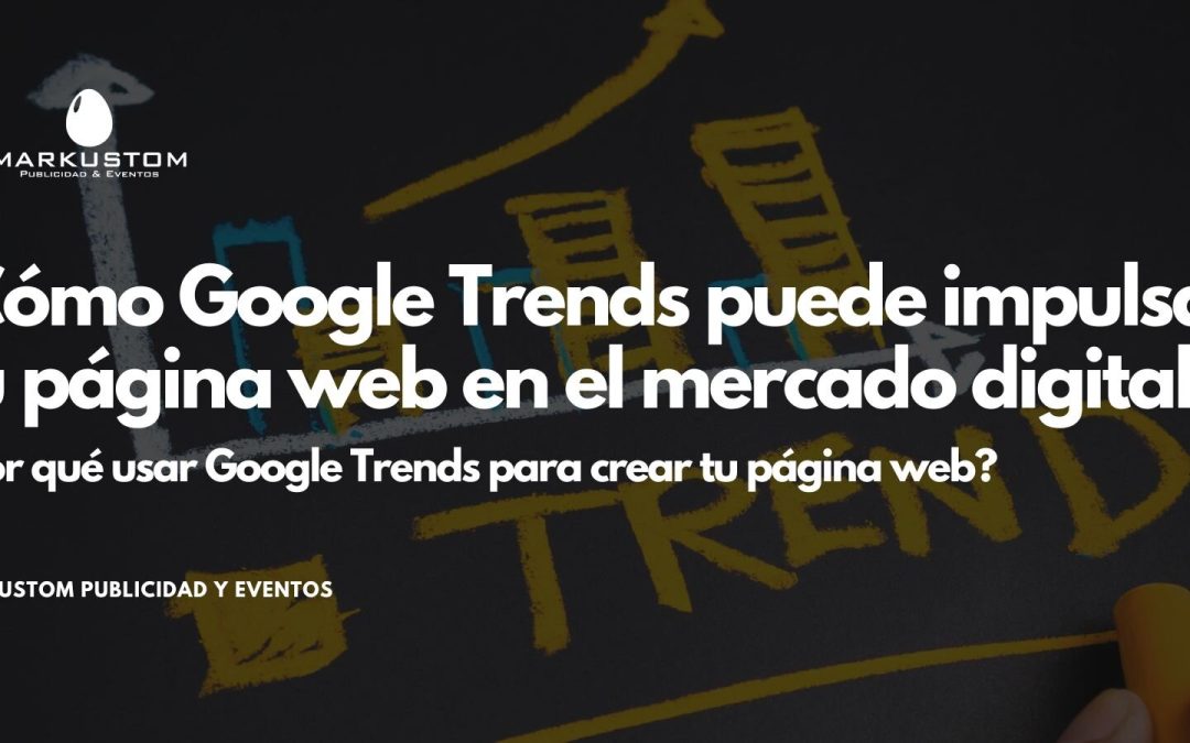 Cómo Google Trends puede impulsar tu página web en el mercado digital.