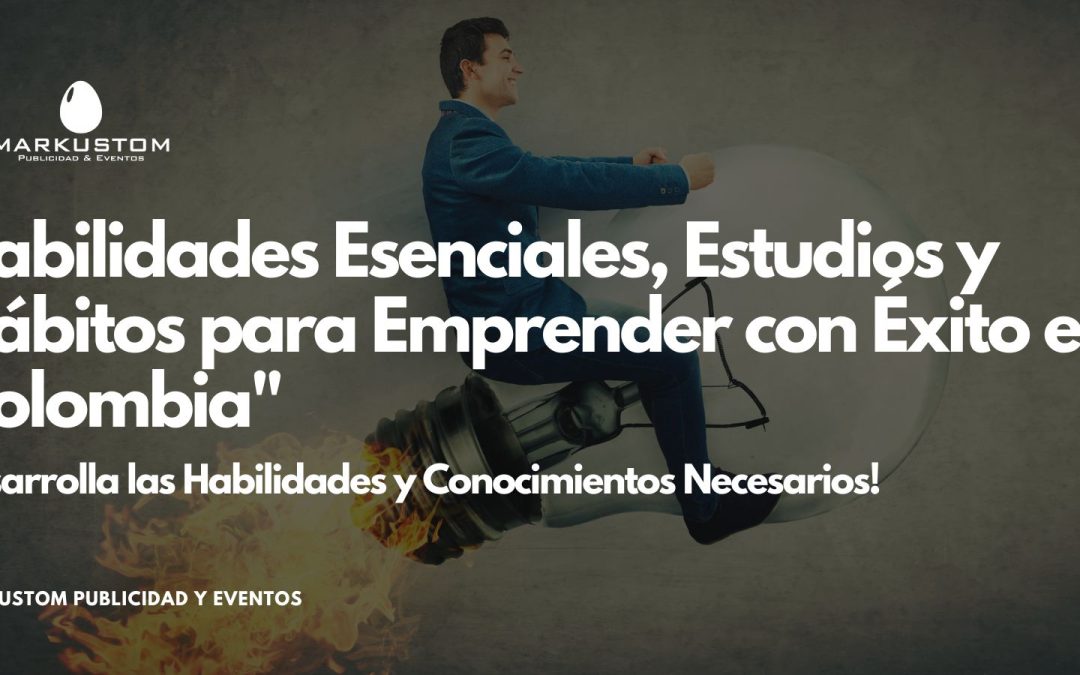 Habilidades Esenciales, Estudios y Hábitos para Emprender con Éxito en Colombia»